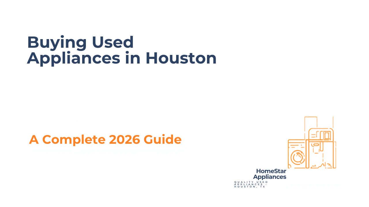 Buying used appliances in Houston — HomeStar Appliances guide