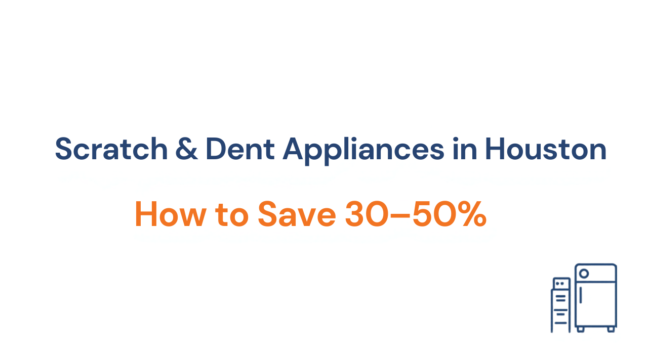 Scratch and dent appliances in Houston — save 30 to 50 percent